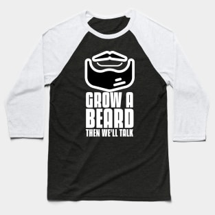 Grow a beard then we'll talk bearded man Baseball T-Shirt